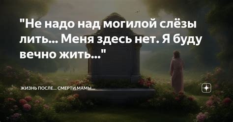 "Не надо над могилой слёзы лить... Меня здесь нет. Я буду вечно жить ...