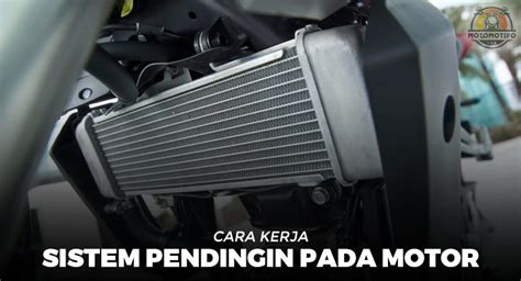 Ketahui Cara Kerja Sistem Pendingin Pada Motor Dan Fungsinya