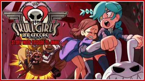 Skullgirls 2nd Encore Story Mode Episode 15 Annie YouTube