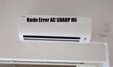 Jenis Kode Error Ac Sharp H Dan Cara Mengatasinya