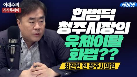 이해수의 시사투데이 Live 한범덕 청주시장 공긱기장 언급 자격 있나ㅣ최진현의 시시콜콜 Youtube