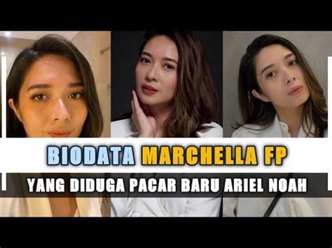 Biodata Marchella Fp Yang Diduga Pacar Baru Ariel Noah Youtube