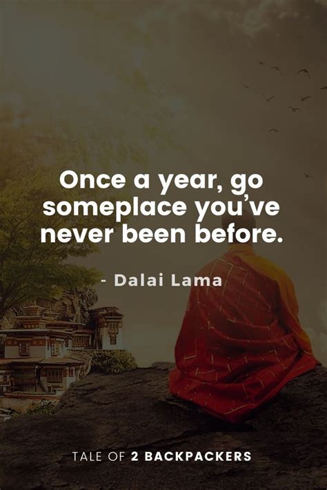 Dalai Lama Quotes - Once a year, go someplace you’ve never been before. | Tale of 2 Backpackers