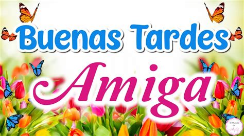 Buenas Tardes Amiga🌼te Mando Este Lindo Mensaje💖feliz Tarde🌷 Youtube