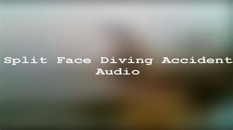 Split Face Diving Accident Audio Only Youtube