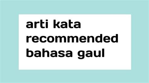 Cek Arti Kata Recommended Dalam Bahasa Gaul Kata Populer Sering