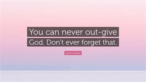 Lynn Austin Quote “you Can Never Out Give God Dont Ever Forget That ”