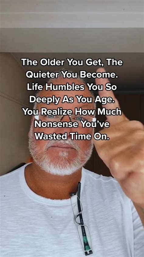 The Older You Get The Quieter You Become Life Humbles You So Deeply As You Age In 2022