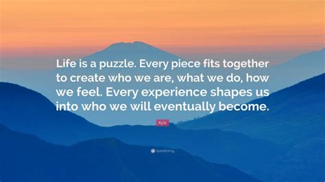 Kyle Quote Life Is A Puzzle Every Piece Fits Together To Create Who