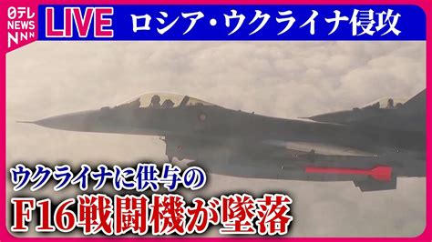 【ライブ】『ロシア・ウクライナ侵攻』ウクライナに供与のf16戦闘機が墜落 パイロット死亡 など――ニュースまとめ（日テレnews Live