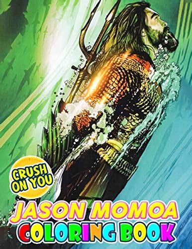 Crush On You Jason Momoa Coloring Book A Coloring Book Of Fantasies With An Epic Dreamboat By