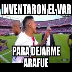 Meme Personalizado INVENTARON EL VAR PARA DEJARME ARAFUE 29273168