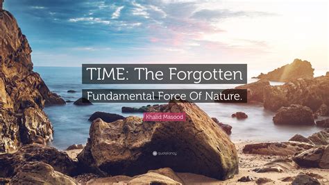 Khalid Masood Quote Time The Forgotten Fundamental Force Of Nature