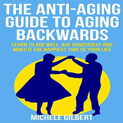 The Anti Aging Guide To Aging Backwards Learn To Age Well Age