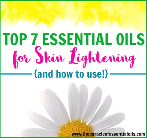 Top 7 Essential Oils For Skin Lightening The Miracle Of Essential Oils