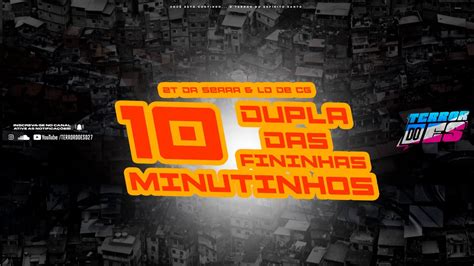 10 MINUTINHOS DA DUPLA DAS FININHAS DJS 2T DA SERRA LD DE CG TERROR