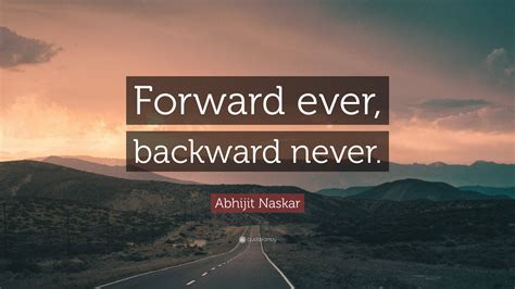 Abhijit Naskar Quote Forward Ever Backward Never”