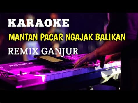 Mantan Pacar Ngajak Balikan Karaoke Remix Ganjur Kalimantan Youtube