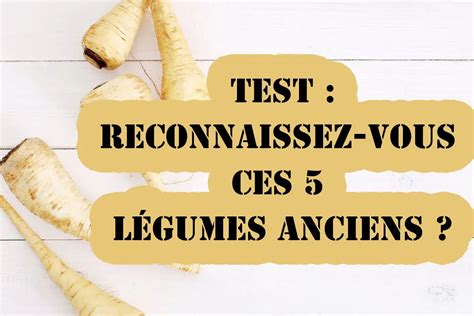 Reconnaissez Vous Ces L Gumes Anciens Faites Le Test