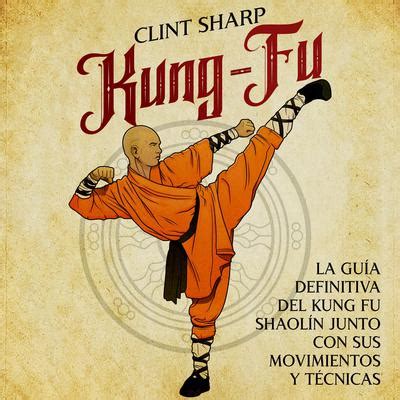 Kung fu La guía definitiva del kung fu shaolín junto con sus