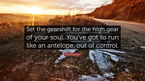 Trey Anastasio Quote “set The Gearshift For The High Gear Of Your Soul