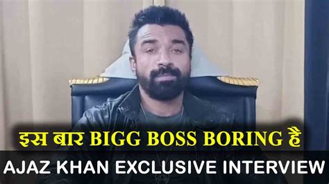 Ajaz Khan Exclusive Interview Bigg Boss Boring