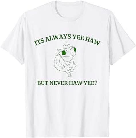 Its Always Yeehaw But Never Haw Yee Funny Frog Cowboy Meme T Shirt