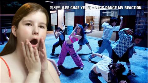 Lee Chae Yeon Let S Dance Mv Reaction Youtube