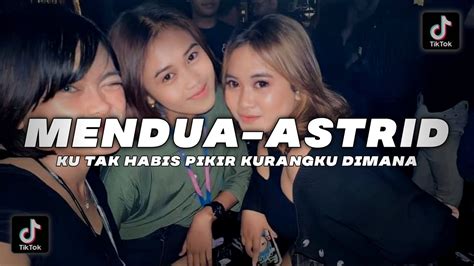 MENDUA ASTRID KUTAK HABIS PIKIR KURANGKU DIMANA VIRAL TIKTOK TERBARU