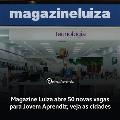 Magazine Luiza Abre Novas Vagas Para Jovem Aprendiz Veja As Cidades