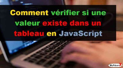 Comment vérifier si une valeur existe dans un tableau en JavaScript