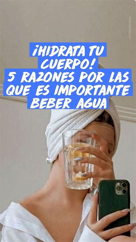 Hidrata Tu Cuerpo Razones Por Las Que Es Importante Beber Agua En