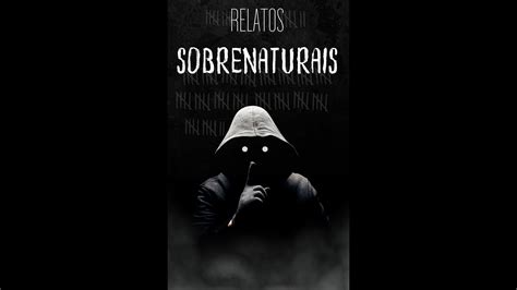 Relatos Sobrenaturais E Misterios Youtube