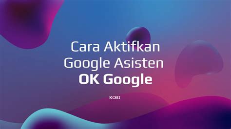 Cara Mengaktifkan Google Asisten Dengan Ok Google Tanpa Aplikasi