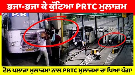 Toll Plaza ਦੇ ਕਰਿੰਦਿਆਂ ਨਾਲ Prtc ਮੁਲਾਜ਼ਮਾ ਦਾ ਪਿਆ ਪੰਗਾ ਮੁਲਾਜ਼ਮਾ ਨੇ ਟੋਲ