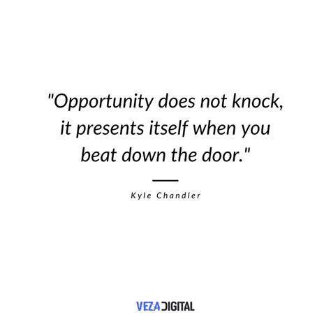 Opportunity Does Not Knock It Presents Itself When You Beat Down The