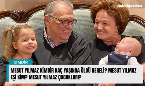 Mesut Yılmaz kimdir kaç yaşında öldü nereli Mesut Yılmaz eşi kim