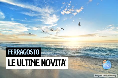 Meteo Ferragosto Cambia Tutto Ancora Una Volta E Arriva Caldo Intenso