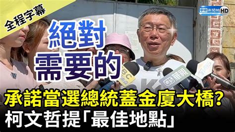 【全程字幕】承諾當選總統會蓋金廈大橋？ 柯文哲提「最佳地點」：絕對需要的 Chinatimes Youtube