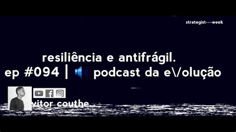 qual a diferença entre resiliência e antifrágil ep 094 podcast da