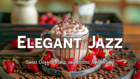 Elegant Smooth Morning Jazz 🎧 Sweet Coffee Jazz Music And Bossa Nova Piano To Better Your Moods