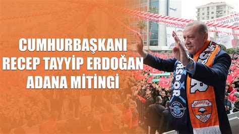 CUMHURBAŞKANI RECEP TAYYİP ERDOĞAN IN ADANA MİTİNGİ YouTube