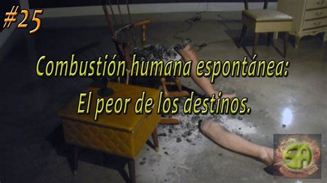 Combusti N Humana Espont Nea El Peor De Los Destinos Youtube