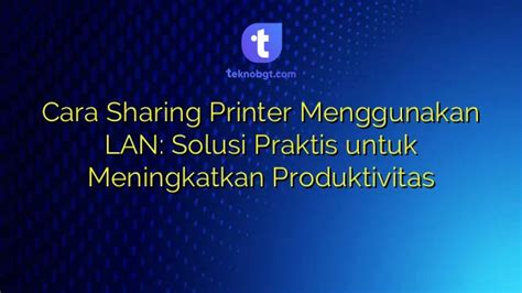 Cara Sharing Printer Menggunakan LAN Solusi Praktis Untuk Meningkatkan