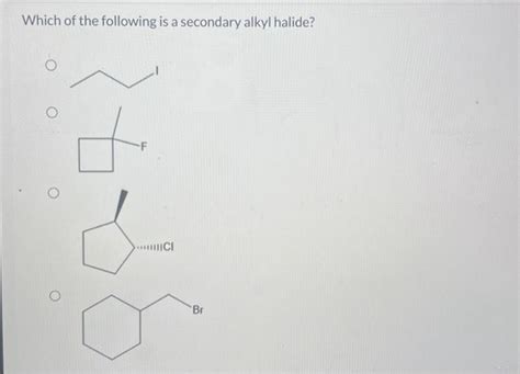 Solved Which Of The Following Is A Secondary Alkyl Halide Chegg