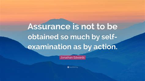 Jonathan Edwards Quote “assurance Is Not To Be Obtained So Much By Self Examination As By Action”