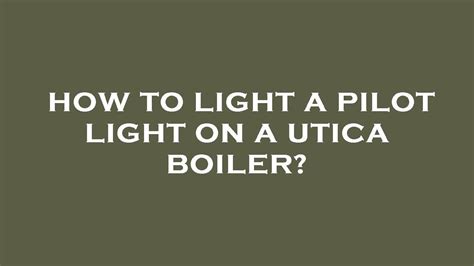 How To Light A Pilot Light On A Utica Boiler YouTube