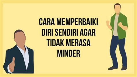 Cara Memperbaiki Diri Sendiri Agar Tidak Merasa Minder