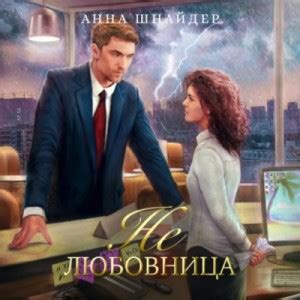 «Не любовница» Анна Шнайдер: слушать аудиокнигу онлайн