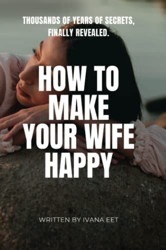 How To Make Your Wife Happy Thousands Of Years Of Secrets Finally